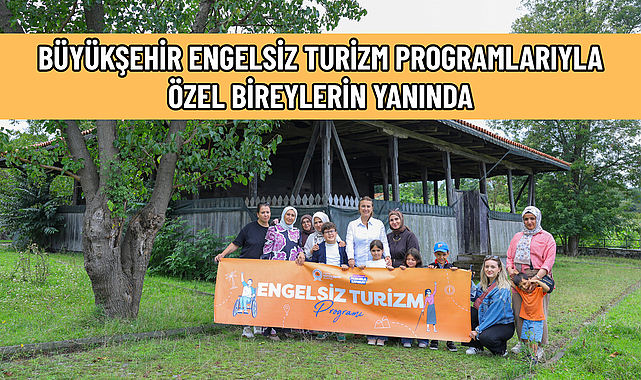 BÜYÜKŞEHİR ENGELSİZ TURİZM PROGRAMLARIYLA ÖZEL BİREYLERİN YANINDA