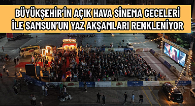 BÜYÜKŞEHİR’İN AÇIK HAVA SİNEMA GECELERİ İLE SAMSUN’UN YAZ AKŞAMLARI RENKLENİYOR
