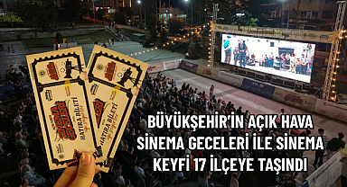 BÜYÜKŞEHİR’İN AÇIK HAVA SİNEMA GECELERİ İLE SİNEMA KEYFİ 17 İLÇEYE TAŞINDI