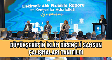 BÜYÜKŞEHİR’İN İKLİM DİRENÇLİ SAMSUN ÇALIŞMALARI TANITILDI