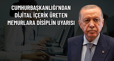 CUMHURBAŞKANLIĞI'NDAN DİJİTAL İÇERİK ÜRETEN MEMURLARA DİSİPLİN UYARISI