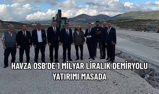 HAVZA OSB’DE 1 MİLYAR LİRALIK DEMİRYOLU YATIRIMI MASADA