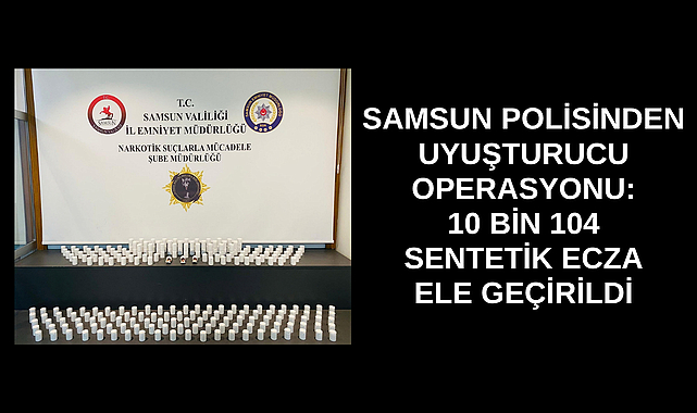 İLKADIM’DA UYUŞTURUCU OPERASYONU: 10 BİN 104 SENTETİK ECZA ELE GEÇİRİLDİ