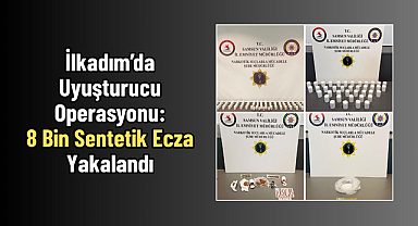 İlkadım’da Uyuşturucu Operasyonu: 8 Bin Sentetik Ecza Yakalandı