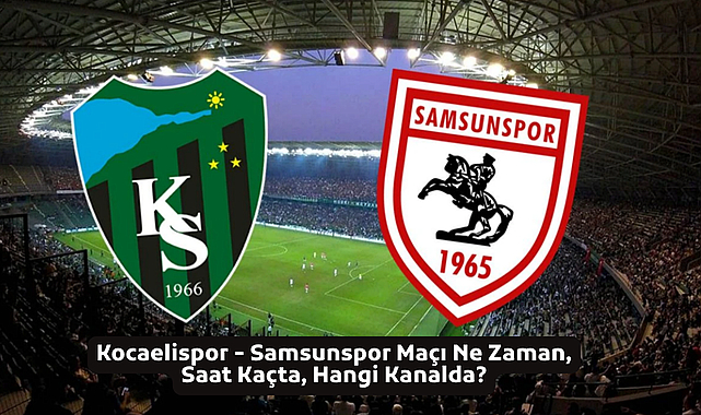 Kocaelispor - Samsunspor Maçı Ne Zaman, Saat Kaçta, Hangi Kanalda? İşte Detaylar