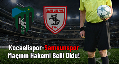 Kocaelispor-Samsunspor Maçının Hakemi Belli Oldu!