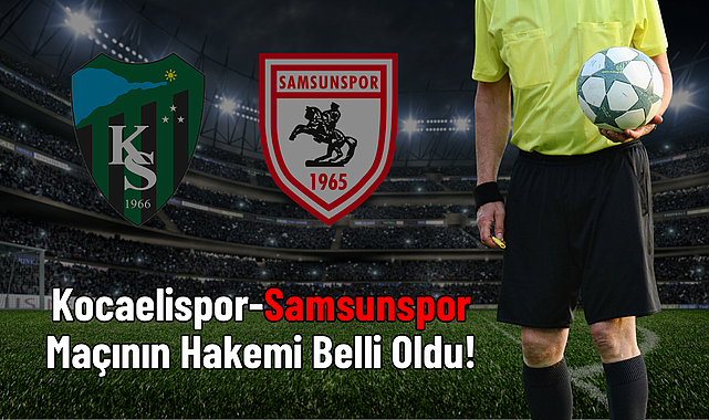 Kocaelispor-Samsunspor Maçının Hakemi Belli Oldu!