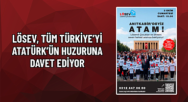 LÖSEV, TÜM TÜRKİYE’Yİ ATATÜRK’ÜN HUZURUNA DAVET EDİYOR