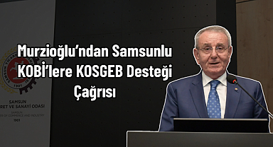 Murzioğlu’ndan Samsunlu KOBİ’lere KOSGEB Desteği Çağrısı