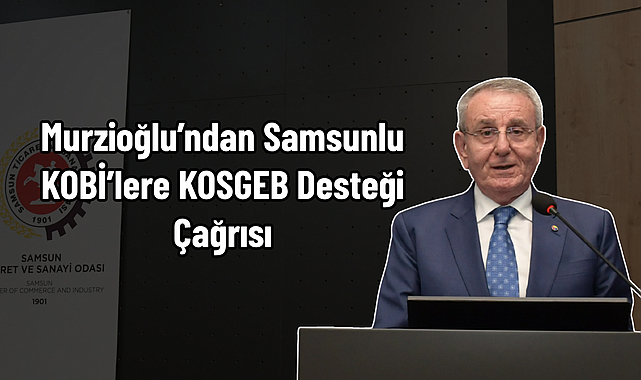 Murzioğlu’ndan Samsunlu KOBİ’lere KOSGEB Desteği Çağrısı