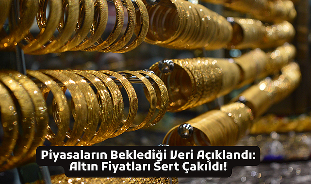 Piyasaların Beklediği Veri Açıklandı: Altın Fiyatları Sert Çakıldı!