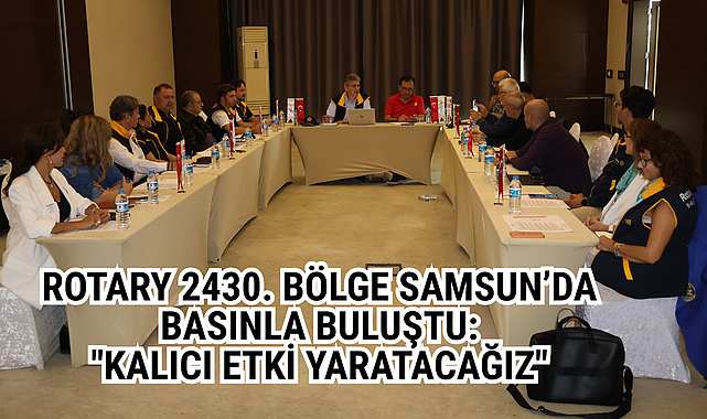 Rotary 2430. Bölge Samsun’da Basınla Buluştu: