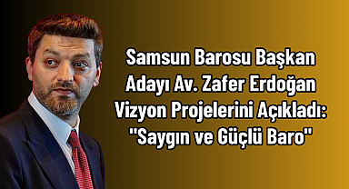 Samsun Barosu Başkan Adayı Av. Zafer Erdoğan Vizyon Projelerini Açıkladı: