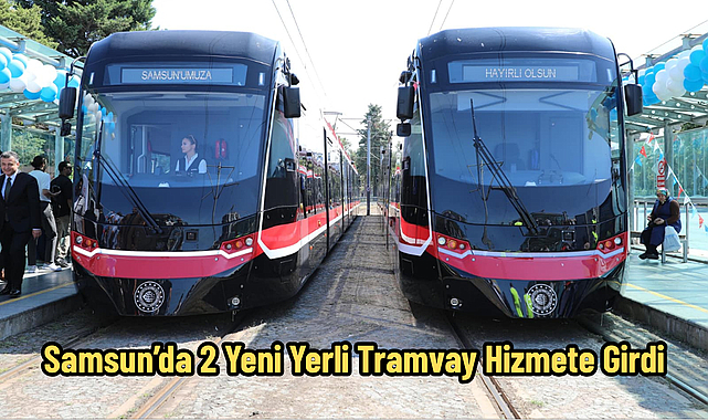 Samsun’da 2 Yeni Yerli Tramvay Hizmete Girdi