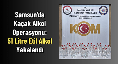 Samsun’da Kaçak Alkol Operasyonu: 51 Litre Etil Alkol Yakalandı