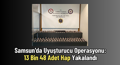 Samsun'da Uyuşturucu Operasyonu: 13 Bin 48 Adet Hap Yakalandı