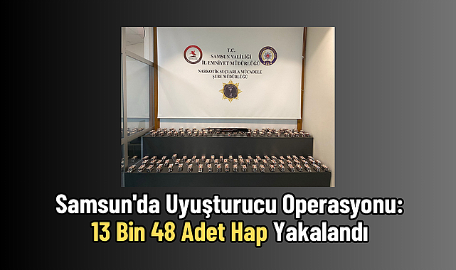 Samsun'da Uyuşturucu Operasyonu: 13 Bin 48 Adet Hap Yakalandı