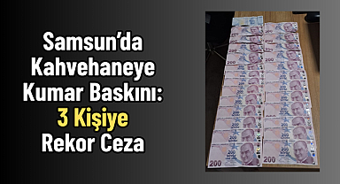 Samsun'da Kahvehaneye Kumar Baskını: 3 Kişiye Rekor Ceza