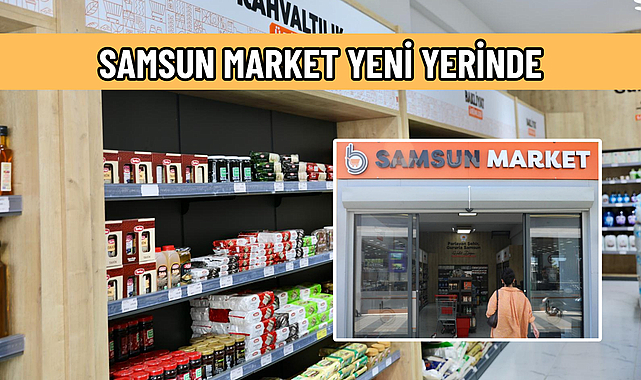 SAMSUN MARKET YENİ YERİNDE