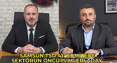 Samsun TSO 41. Komitede Sektörün Öncü İsimleri Aday 