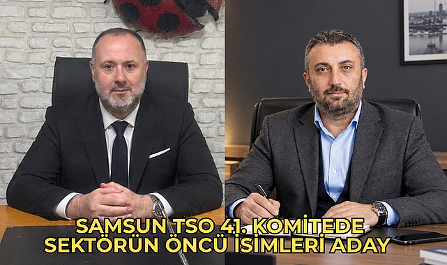 Samsun TSO 41. Komitede Sektörün Öncü İsimleri Aday