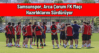 Samsunspor, Arca Çorum FK Maçı Hazırlıklarını Sürdürüyor