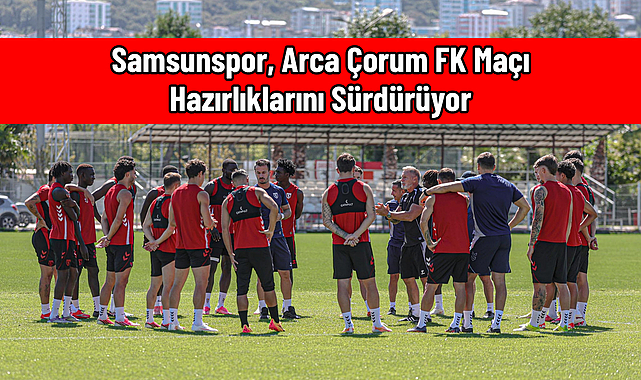 Samsunspor, Arca Çorum FK Maçı Hazırlıklarını Sürdürüyor