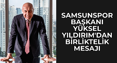 Samsunspor Başkanı Yıldırım'dan birliktelik mesajı