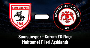 Samsunspor - Çorum FK Maçı Muhtemel 11'leri Açıklandı