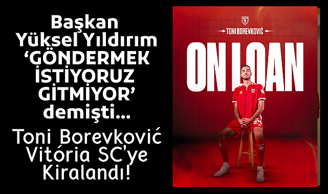 Samsunspor'da Ayrılık: Toni Borevković Vitória SC'ye Kiralandı!