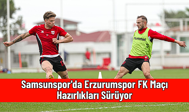 Samsunspor'da Erzurumspor FK Maçı Hazırlıkları Sürüyor
