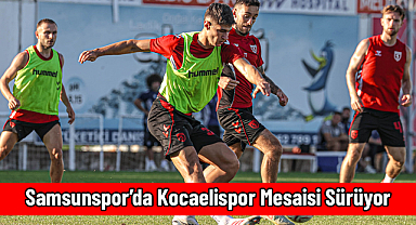 Samsunspor’da Kocaelispor Mesaisi Sürüyor
