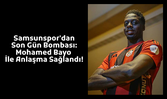 Samsunspor'dan Son Gün Bombası: Mohamed Bayo İle Anlaşma Sağlandı!