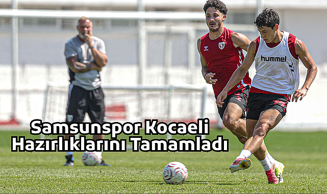 Samsunspor Kocaeli Hazırlıklarını Tamamladı