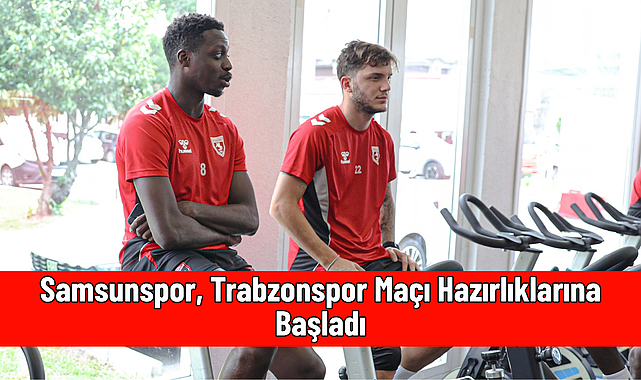 Samsunspor, Trabzonspor Maçı Hazırlıklarına Başladı