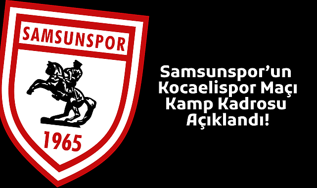 Samsunspor’un Kocaelispor Maçı Kamp Kadrosu Açıklandı! Yeni Transfer Eraković De Kadroda