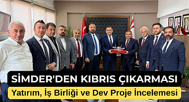SİMDER'den Kıbrıs Çıkarması: Yatırım, İş Birliği ve Dev Proje İncelemesi