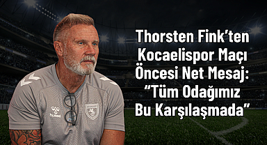 Thorsten Fink’ten Kocaelispor Maçı Öncesi Net Mesaj: “Tüm Odağımız Bu Karşılaşmada”