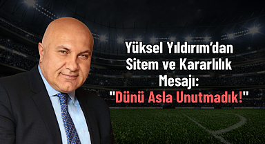 Yüksel Yıldırım’dan Sitem ve Kararlılık Mesajı: 