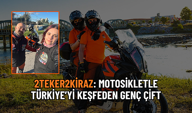 2TEKER2KİRAZ: MOTOSİKLETLE TÜRKİYE’Yİ KEŞFEDEN GENÇ ÇİFT