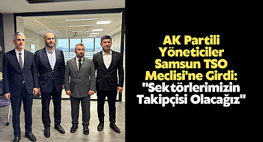 AK Partili Yöneticiler Samsun TSO Meclisi'ne Girdi: