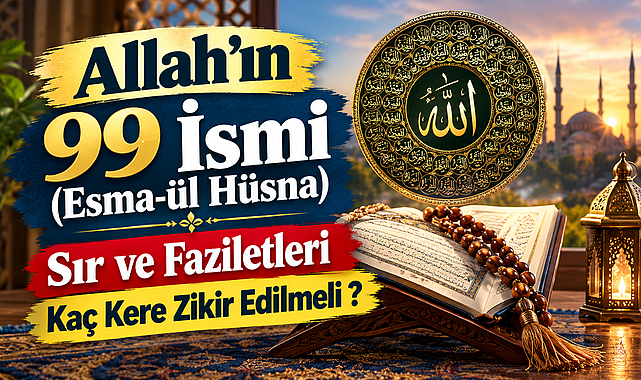 Allah(c.c) 'ın 99 ismi (Esma-ül Hüsna) Sır ve Faziletleri – Kaç Kere Zikir Edilmeli ?