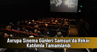 Avrupa Sinema Günleri Samsun’da Rekor Katılımla Tamamlandı