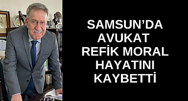 Avukat Refik Moral Hayatını Kaybetti
