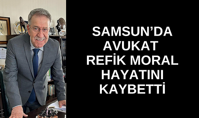 Avukat Refik Moral Hayatını Kaybetti