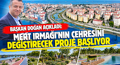BAŞKAN DOĞAN AÇIKLADI: MERT IRMAĞI’NIN ÇEHRESİNİ DEĞİŞTİRECEK PROJE BAŞLIYOR