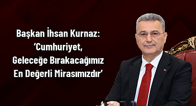 Başkan İhsan Kurnaz: ‘Cumhuriyet, Geleceğe Bırakacağımız En Değerli Mirasımızdır’