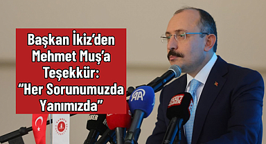 Başkan İkiz’den Mehmet Muş’a Teşekkür: “Her Sorunumuzda Yanımızda”