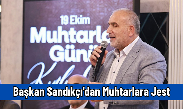 Başkan Sandıkçı'dan Muhtarlara Jest
