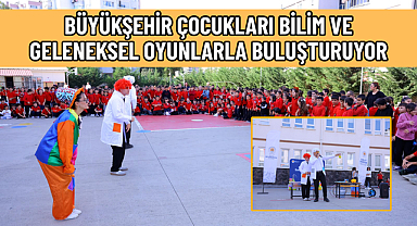 BÜYÜKŞEHİR ÇOCUKLARI BİLİM VE GELENEKSEL OYUNLARLA BULUŞTURUYOR